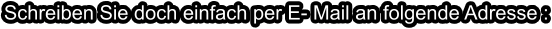 Schreiben Sie doch einfach per E- Mail an folgende Adresse :