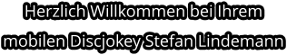 Herzlich Willkommen bei Ihrem mobilen Discjokey Stefan Lindemann